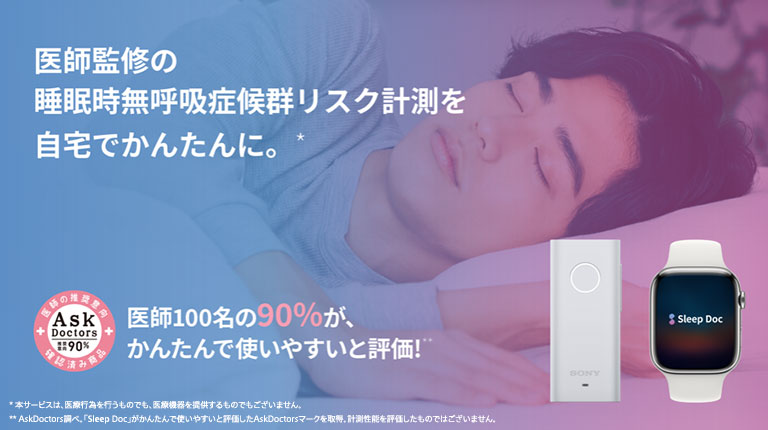 医師監修の睡眠時無呼吸症候群リスク計測を自宅でかんたんに。*医師100名の90％がかんたんで使いやすいと評価！** *本サービスは、医療行為を行うものでも医療機器を提供するものでもございません。** AskDoctors調べ。「Sleep Doc」がかんたんで使いやすいと評価したAskDoctorsマークを取得。計測性能を評価したものではございません。