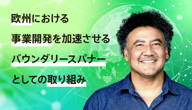 欧州における事業開発を加速させるバウンダリースパナーとしての取り組み